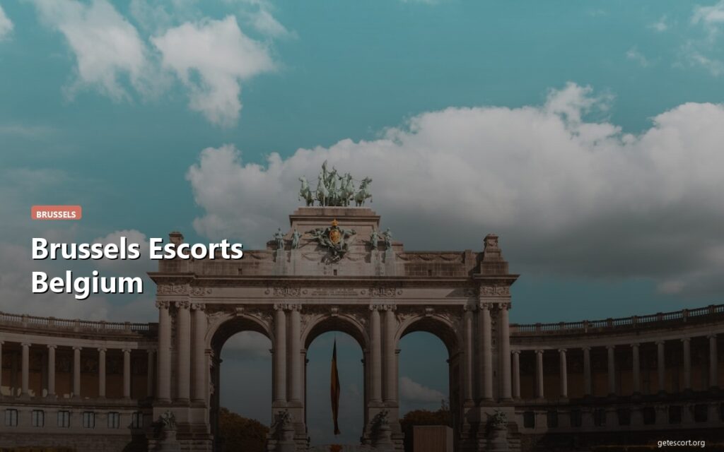 Brussels Escorts: Your Guide to Belgium’s Cosmopolitan Capital
